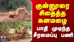 Coonoor | குன்னூரை சிதைத்த கனமழை.. பாதி முடிந்த சீரமைப்பு பணி