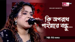 কি অপরাধ পাইয়ারে বন্ধু | শিল্পী: দিতি সরকার | GTV