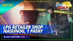 Patay ang tauhan ng LPG store nang ma-trap sa sunog | Mata Ng Agila Primetime