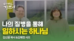 [Clip] 나의 질병을 통해 일하시는 하나님 | 김신웅 목사&김혜정 사모 | 내가매일기쁘게