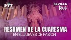 ⚡ SEVILLA TEVÉ HD | #STVÉ783 | RESUMEN DE LA CUARESMA EN EL JUEVES DE PASIÓN