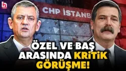 Ara seçim çağrısı gündeme oturdu: CHP Lideri Özel ile TİP Genel Başkanı Baş arasında kritik görüşme!