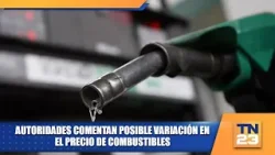 Autoridades comentan posible variación en el precio de combustibles