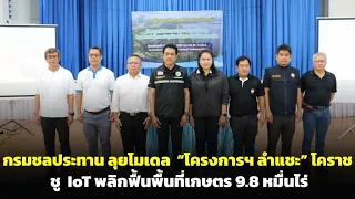 กรมชลประทานลุยโมเดล “โครงการฯ ลำแชะ” โคราช ชู IoT พลิกฟื้นพื้นที่เกษตร 9.8 หมื่นไร่