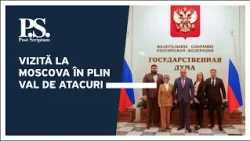 Post Scriptum cu Alex Cozer: Vizită la Moscova în plin val de atacuri
