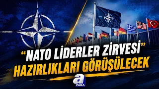 "NATO Liderler Zirvesi" Hazırlıkları Görüşülecek! | A Para