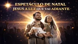 Jesus, a Luz que vai Adiante - Espetáculo de Natal Jesus, a Luz que vai Adiante - Espetáculo de Natal