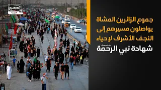 جموع الزائرين المشاة يواصلون مسيرهم إلى النجف الأشرف لإحياء شهادة نبي الرحمة صلى الله عليه وآله