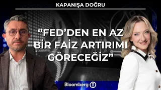 Kapanışa Doğru - ''Fed’den En Az Bir Faiz Artırımı Göreceğiz’’ | 6 Ağustos 2026