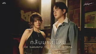 กลับมาได้ไหม - ICE SARUNYU Feat.IMAGE SUTHITA [ REIMAGINED VERSION ]