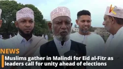 Muslims gather in Malindi for Eid al-Fitr as leaders call for unity ahead of elections