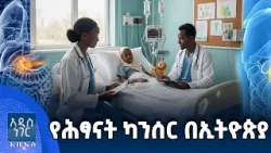 የህጻናት ካንሰር በኢትዮጵያ፣ ጥር 07, 2018 What's New Jan 15, 2026