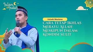 Cara Tetap Ikhlas Merayu Allah Meskipun Dalam Kondisi Sulit - Ceramah Ust Maulana