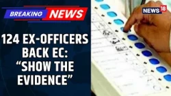 124 Former Bureaucrats Back EC, Question Vote-Rigging Allegations Without Evidence | News18