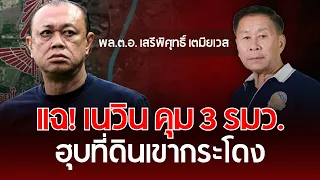 แฉ! เนวิน คุม 3 รมว. ฮุบที่ดินเขากระโดง | พล.ต.อ. เสรีพิศุทธิ์ เตมียเวส | ตัวจริงเสียงจริง