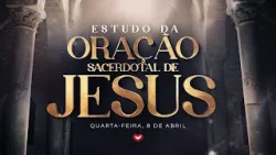 QUARTA-FEIRA DA ORAÇÃO SACERDOTAL DE JESUS