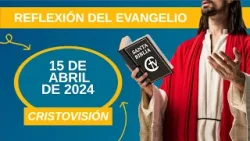 REFLEXIÓN DEL EVANGELIO || Lunes 15 de Abril de 2024 || Cristovisión