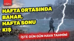 Hafta ortasında bahar, hafta sonu kış: İşte gün gün hava durumu tahmini