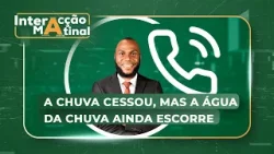 #InteracçãoMatinal: A chuva cessou, mas as águas continuam a escorrer em alguns pontos do país