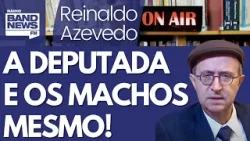 Reinaldo: A deputada antifeminista que quer uma sessão que só “reúna machos mesmo”!