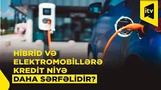 Avtomobil kreditlərində fərqli şərtlər: hibrid və elektrik modelləri niyə daha sərfəlidir?