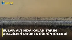 SULAR ALTINDA KALAN ARAZİLER DRONLA GÖRÜNTÜLENDİ