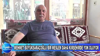 MEHMET BÜYÜKSARAÇOĞLU BİR MESLEK DAHA KIRŞEHİRDE YOK OLUYOR