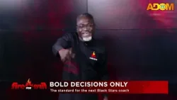 Bold Decisions Only: The standard for the next Black Stars coach - Fire for Fire (08-04-26)