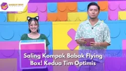 Saling Kompak Babak Flying Box! Kedua Tim Optimis | DREAM BOX INDONESIA (23/02/24) P1