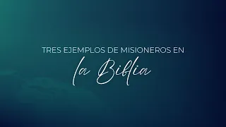 Tres ejemplos de misioneros en la Biblia