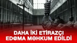 DAHA İKİ ETİRAZÇI ED@MA MƏHKUM EDİLDİ