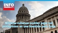 Militares cubanos podrían jugar roll protagónico en una transición para Cuba