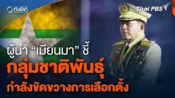 “มิน อ่อง หล่าย” ชี้ “กลุ่มชาติพันธุ์” กำลังขัดขวางการเลือกตั้งใน “เมียนมา” |  ทันโลก กับ Thai PBS