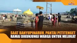 SAAT BANYUPINARUH, PANTAI PETITENGET RAMAI DIKUNJUNGI WARGA UNTUK MELUKAT