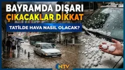 Sel ve Dolu Uyarısı: Arife Günü Başlıyor! ?️ Bayramda Hangi İllerde Yağmur Var? | NTV
