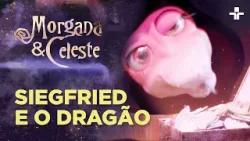 Morgana & Celeste | Siegfried e o dragão
