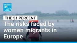 The risks faced by women migrants in Europe • FRANCE 24 English