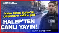 HALEP'TEN CANLI YAYIN! Haber Global Suriye'de Çatışmaların Kalbine Girdi!