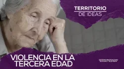 Violencia en la tercera edad | Territorio de Ideas