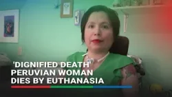 'Dignified Death', Peruvian woman dies by euthanasia | ABS-CBN News