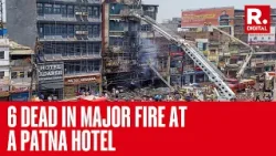6 Dead, Over 20 Injured As Massive Fire Breaks Out At Hotel In Patna
