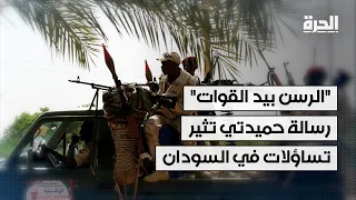 "الرسن بيد القوات" رسالة حميدتي نثير تساؤلات في السودان