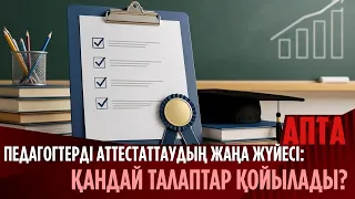 Педагогтерді аттестаттаудың жаңа жүйесі: Қандай талаптар қойылады?