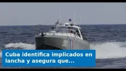 Cuba identifica implicados en lancha y asegura que planeaban una infiltración armada con "fines terr Cuba identifica implicados en lancha y asegura que planeaban una infiltración armada con "fines terr