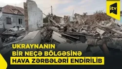 Rusiya Ukraynanın bir sıra bölgələrinə hava hücumları həyata keçirib