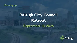 Raleigh City Council Retreat - September 18, 2026