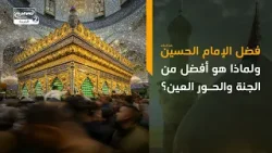 فضل الإمام الحسين عليه السلام ولماذا هو أفضل من الجنة والحور العين؟