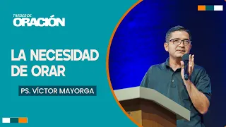 The Necessity of Prayer | Ps. Víctor Mayorga