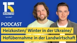 Heizkosten / Winter in der Ukraine / Hofübernahme in der Landwirtschaft | „15 Minuten“
