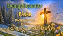 Kanal 10 | Evangeliesenter Påske | Trond Palmgren Eriksen | Påskeaften